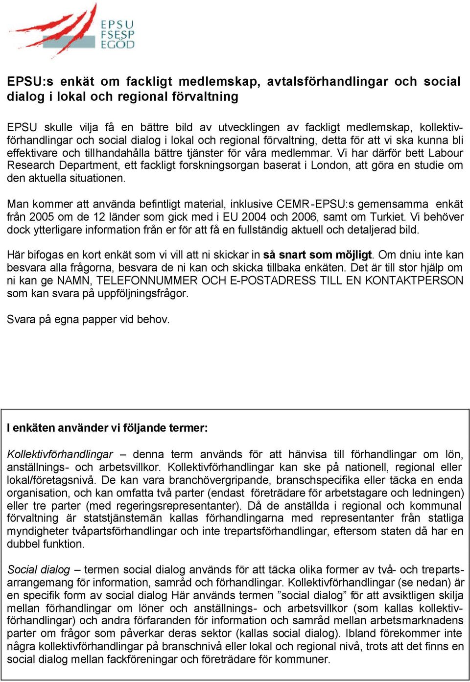 Man kommer att använda befintligt material, inklusive CEMR-EPSU:s gemensamma enkät från 2005 om de 12 länder som gick med i EU 2004 och 2006, samt om Turkiet.