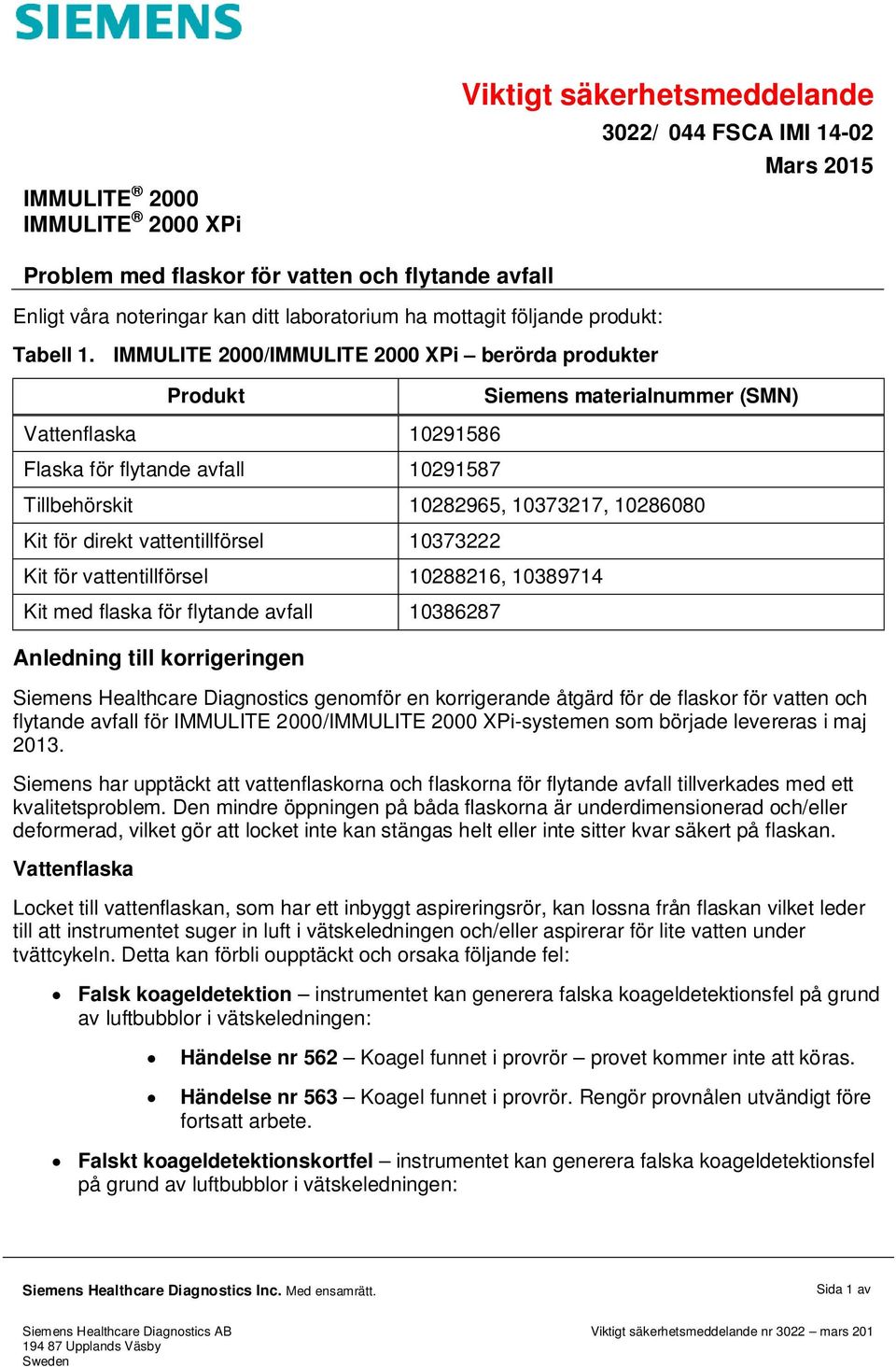 IMMULITE 2000/IMMULITE 2000 XPi berörda produkter Produkt Siemens materialnummer (SMN) Vattenflaska 10291586 Flaska för flytande avfall 10291587 Tillbehörskit 10282965, 10373217, 10286080 Kit för