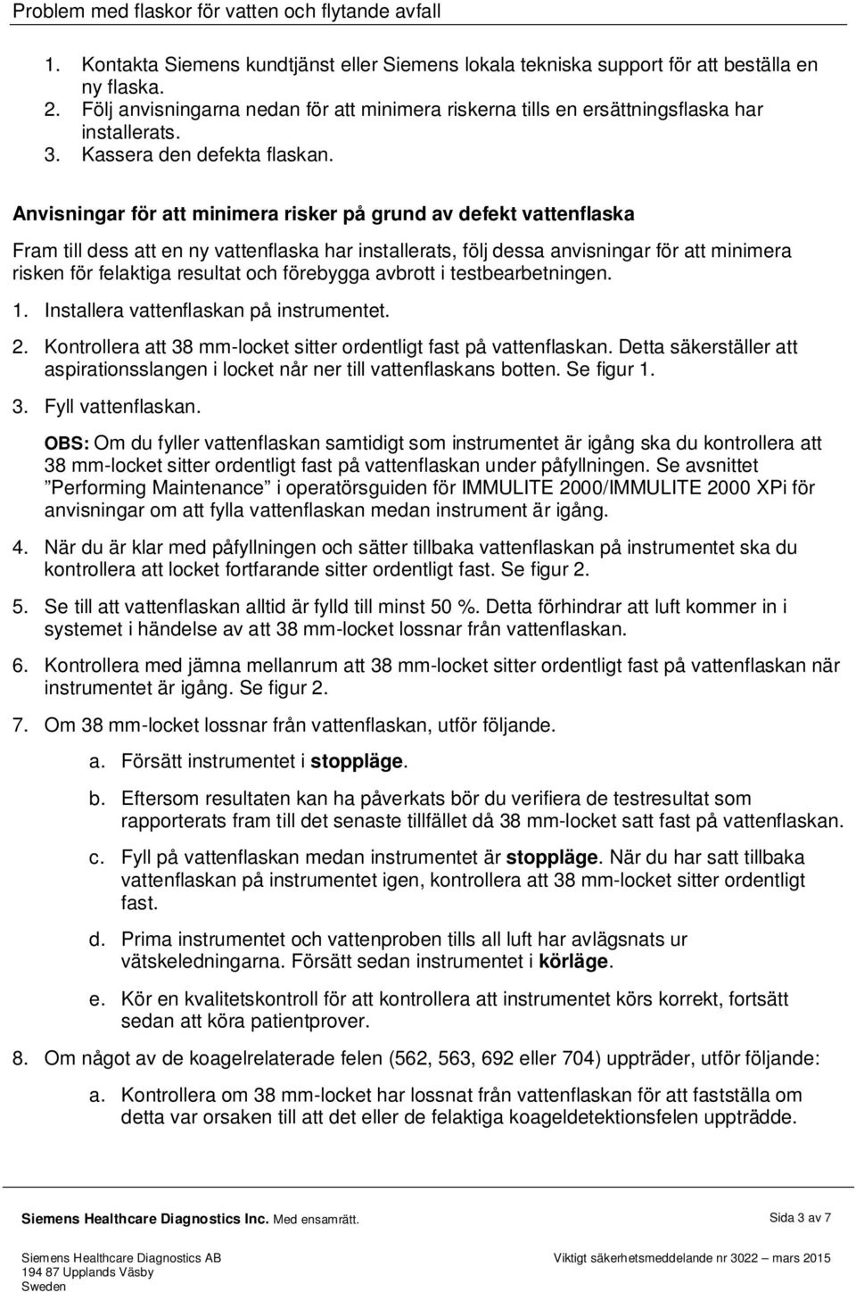 Anvisningar för att minimera risker på grund av defekt vattenflaska Fram till dess att en ny vattenflaska har installerats, följ dessa anvisningar för att minimera risken för felaktiga resultat och