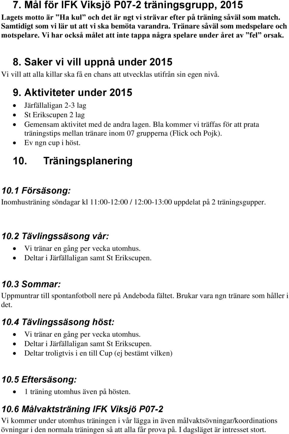 Saker vi vill uppnå under 2015 Vi vill att alla killar ska få en chans att utvecklas utifrån sin egen nivå. 9.