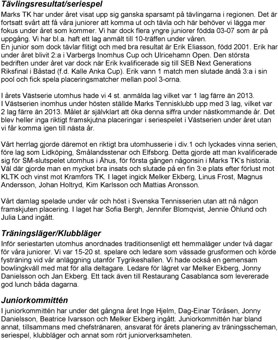 En junior som dock tävlar flitigt och med bra resultat är Erik Eliasson, född 2001. Erik har under året blivit 2:a i Varbergs Inomhus Cup och Ulricehamn Open.