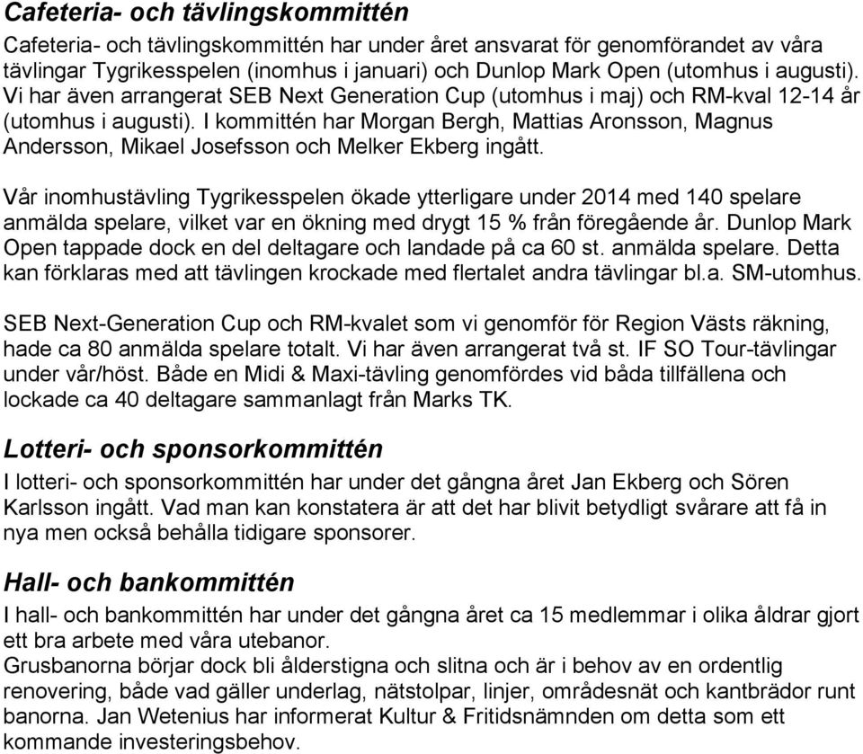 I kommittén har Morgan Bergh, Mattias Aronsson, Magnus Andersson, Mikael Josefsson och Melker Ekberg ingått.