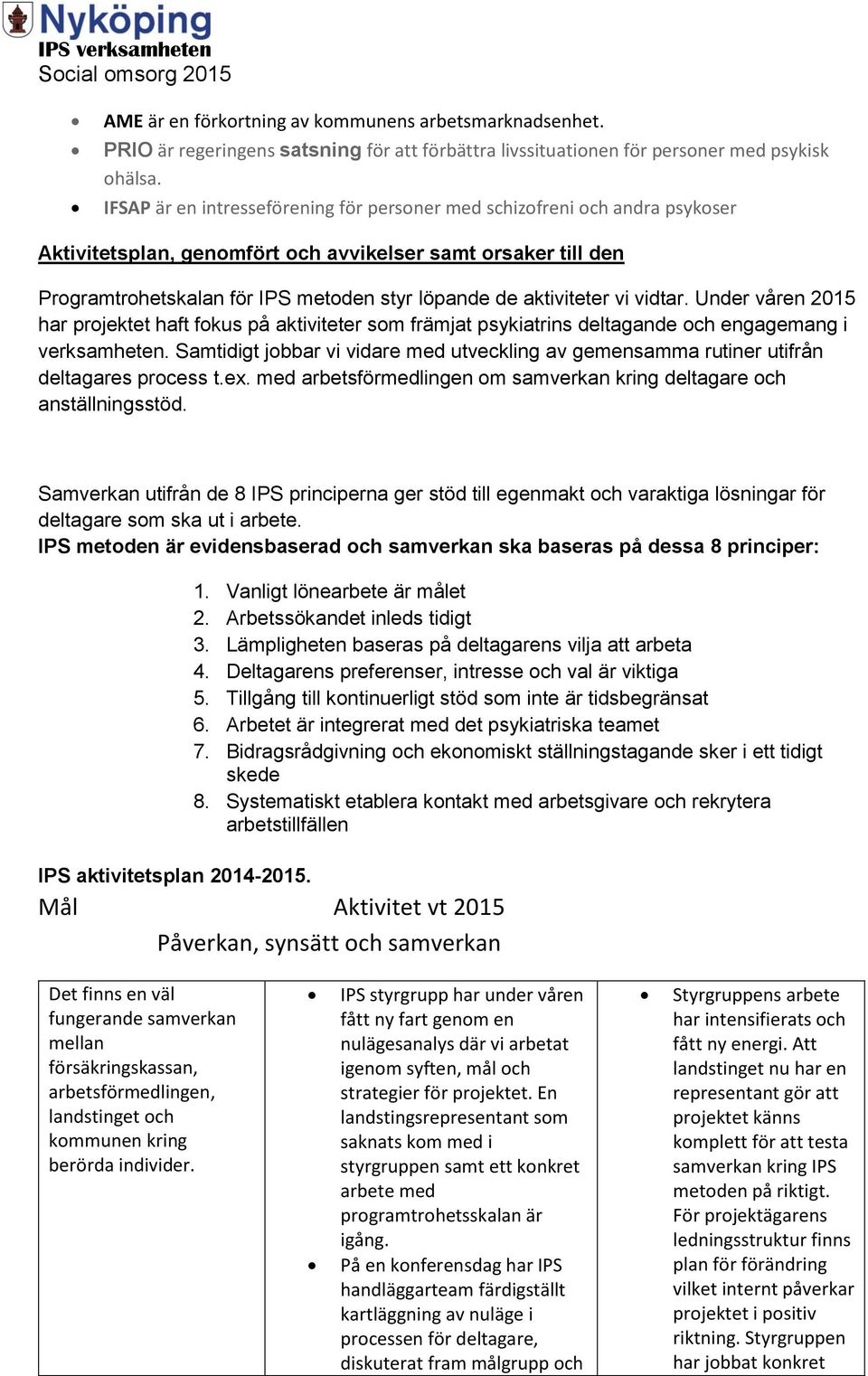 aktiviteter vi vidtar. Under våren 2015 har projektet haft fokus på aktiviteter som främjat psykiatrins deltagande och engagemang i verksamheten.