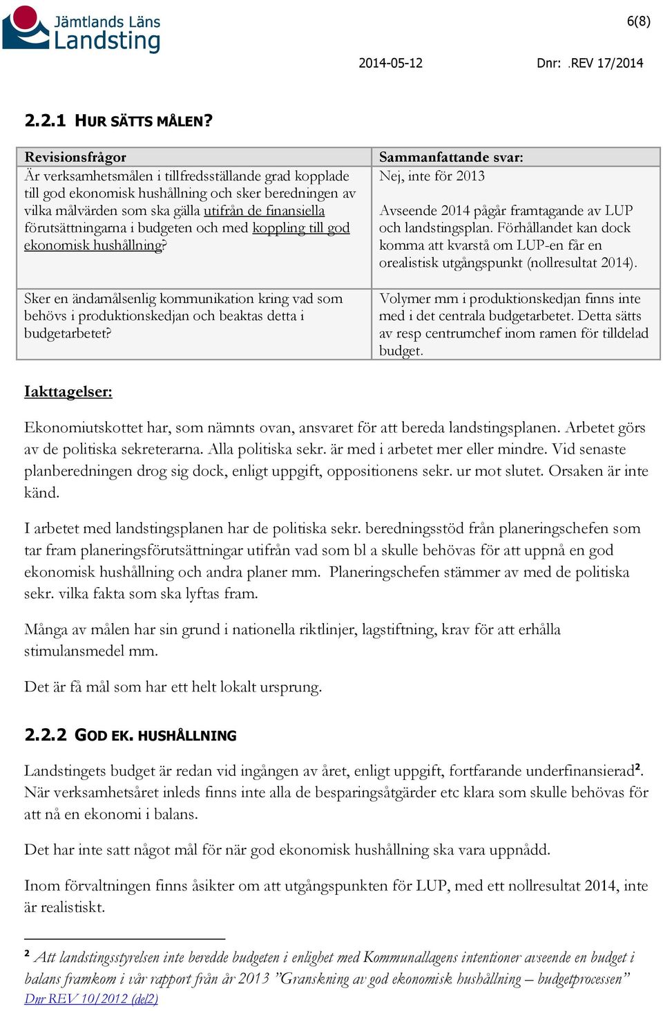 budgeten och med koppling till god ekonomisk hushållning? Sker en ändamålsenlig kommunikation kring vad som behövs i produktionskedjan och beaktas detta i budgetarbetet?