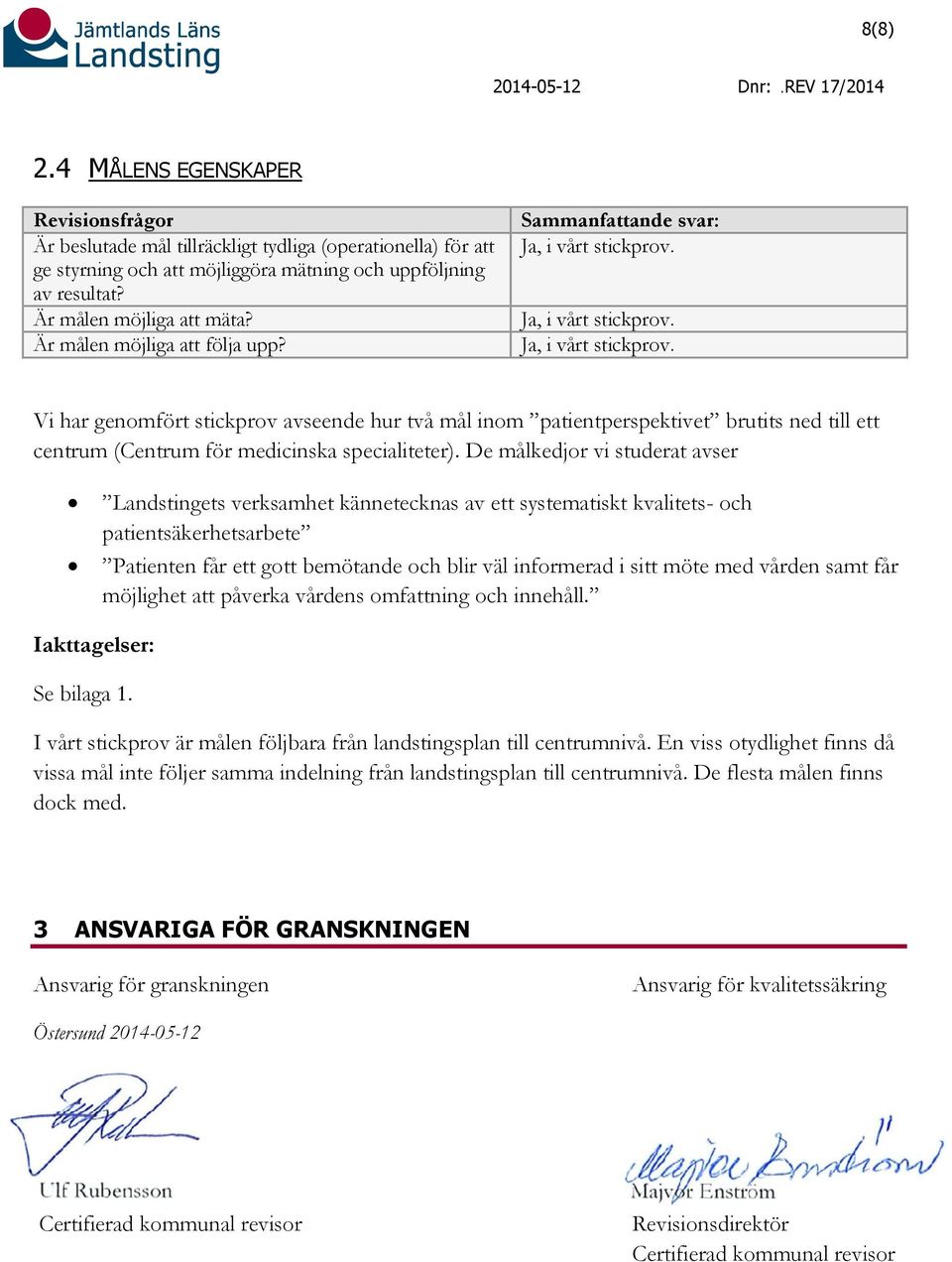 Ja, i vårt stickprov. Ja, i vårt stickprov. Vi har genomfört stickprov avseende hur två mål inom patientperspektivet brutits ned till ett centrum (Centrum för medicinska specialiteter).