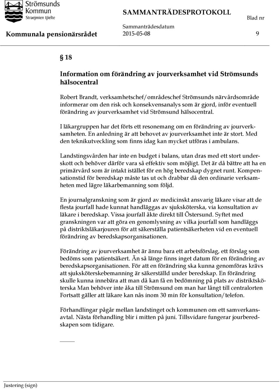 En anledning är att behovet av jourverksamhet inte är stort. Med den teknikutveckling som finns idag kan mycket utföras i ambulans.