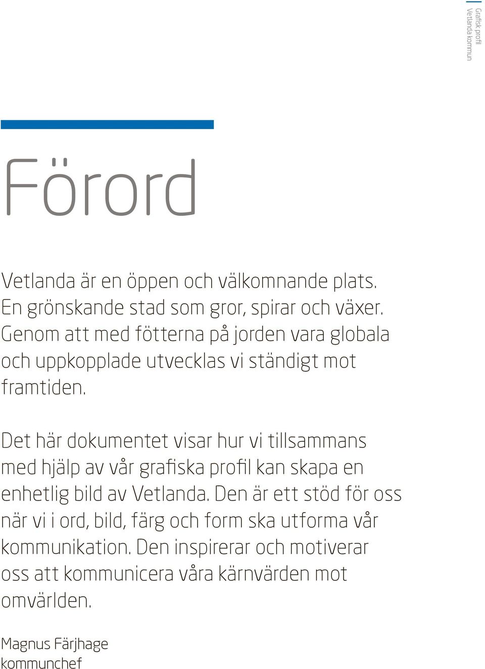 Det här dokumentet visar hur vi tillsammans med hjälp av vår grafiska profil kan skapa en enhetlig bild av Vetlanda.