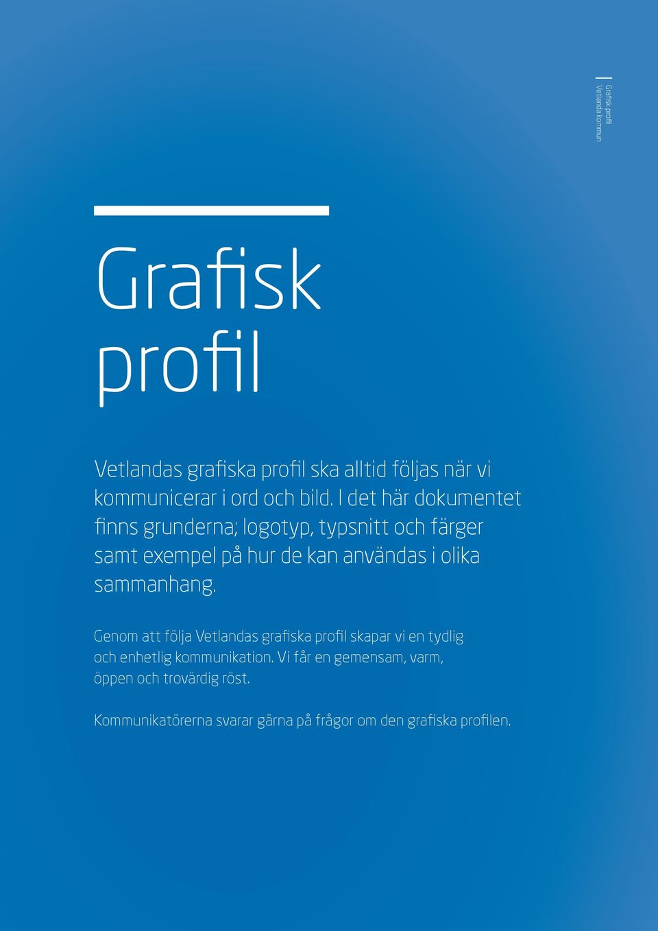 olika sammanhang. Genom att följa Vetlandas grafiska profil skapar vi en tydlig och enhetlig kommunikation.