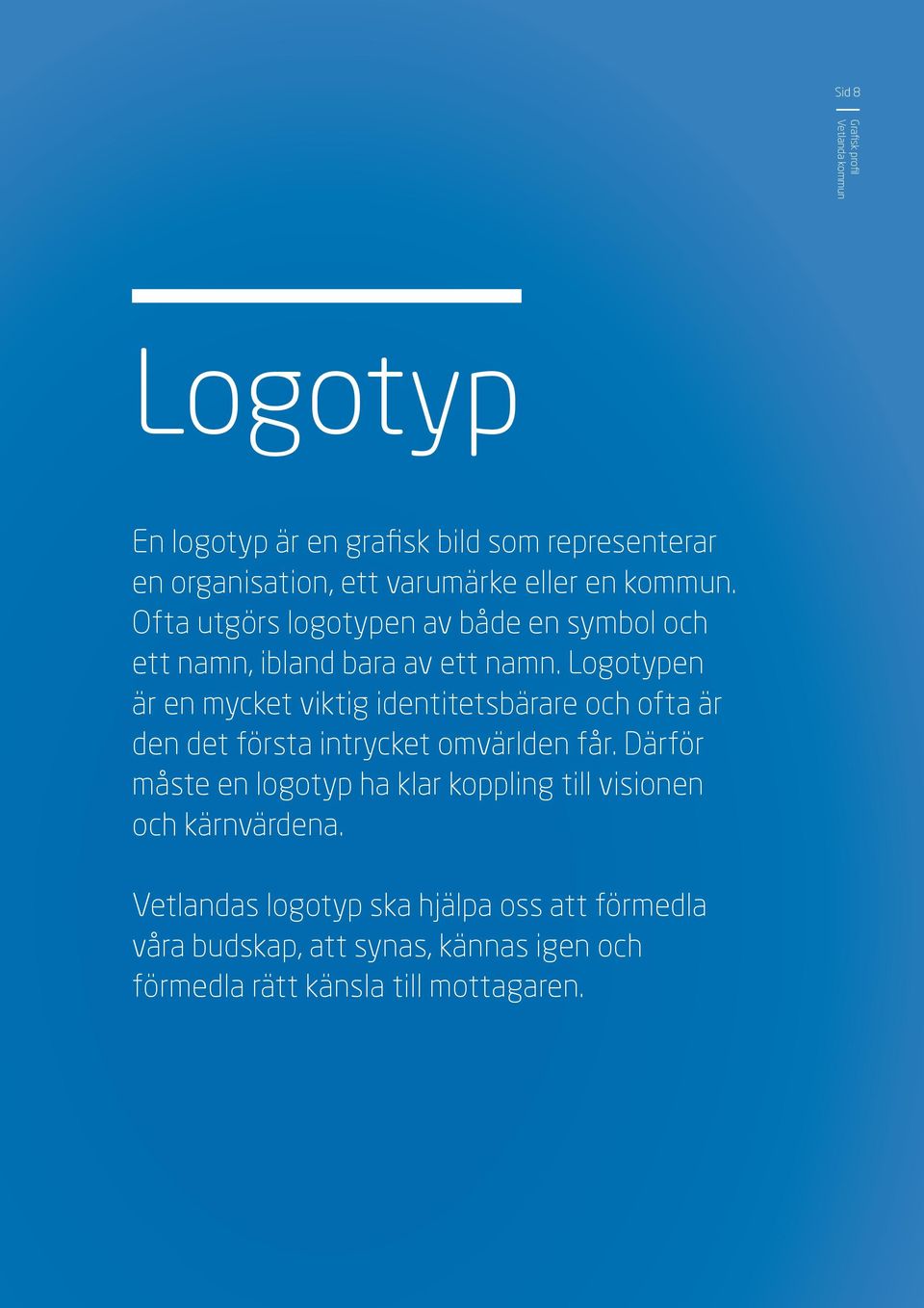 Logotypen är en mycket viktig identitetsbärare och ofta är den det första intrycket omvärlden får.