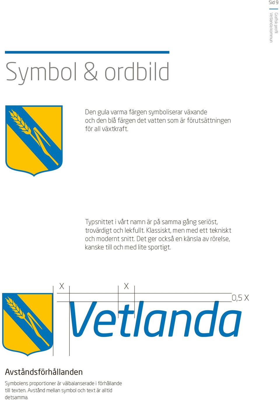 Klassiskt, men med ett tekniskt och modernt snitt. Det ger också en känsla av rörelse, kanske till och med lite sportigt.