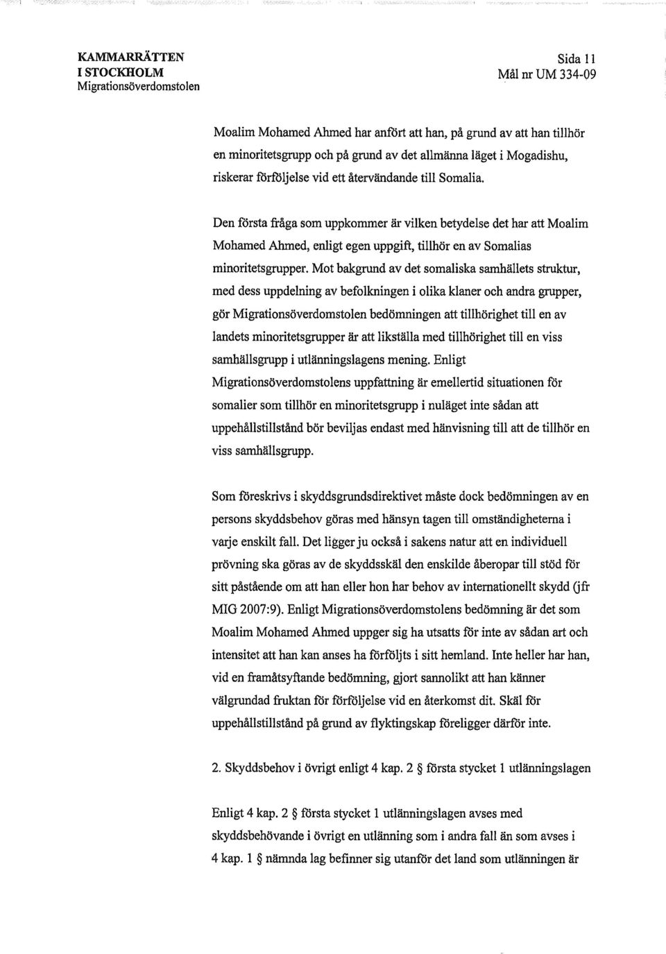 Mot bakgrund av det somaliska samhällets struktur, med dess uppdelning av befolkningen i olika klaneroch andra grupper, gör bedömningen att tillhörighet till en av landetsminoritetsgrupper är att