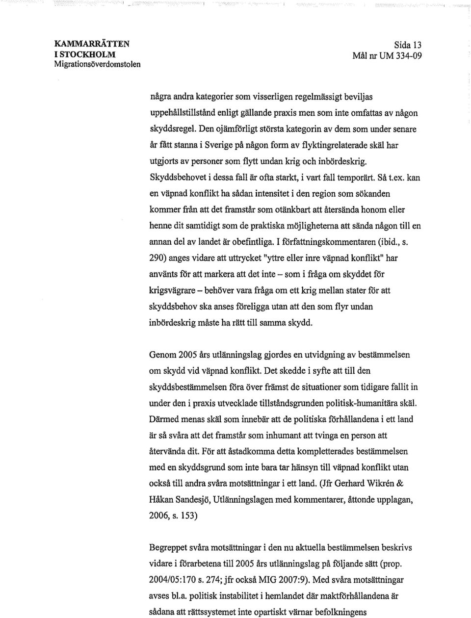 Skyddsbehovet i dessa fall är ofta starkt, i vart fall temporärt. Så t.ex.