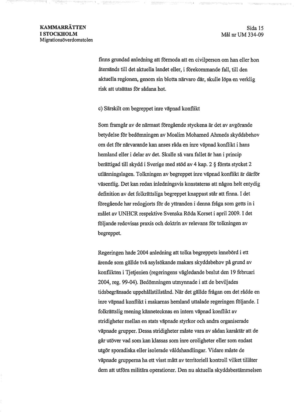c) Särskiltom begreppet inre väpnad konflikt Som framgår av de närmast föregående styckena är det av avgörande betydelse för bedömningen av Moalim Mohamed Ahmeds skyddsbehov om det för närvarande kan