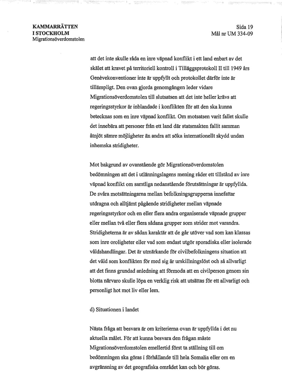 Den ovan gjorda genomgången leder vidare till slutsatsen att det inte heller krävs att regeringsstyrkor är inblandade i konflikten för att den ska kunna betecknas som en inre väpnad konflikt.
