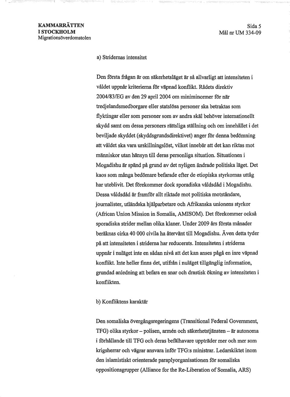 behöverinternationellt skydd samt om dessapersoners rättsligaställning och om innehållet i det beviljade skyddet(skyddsgrundsdirektivet) angerför denna bedömning att våldet ska vara urskillningslöst,