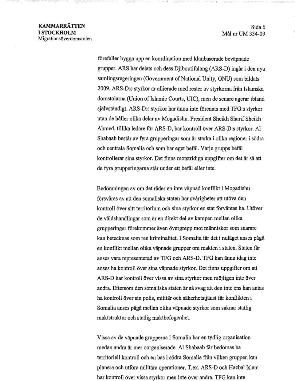 ARS-D:s styrkor är allierade med rester av styrkornafrån Islamska domstolarna (Union of IslamicCourts, UIe), men de senareagerar ibland självständigt.