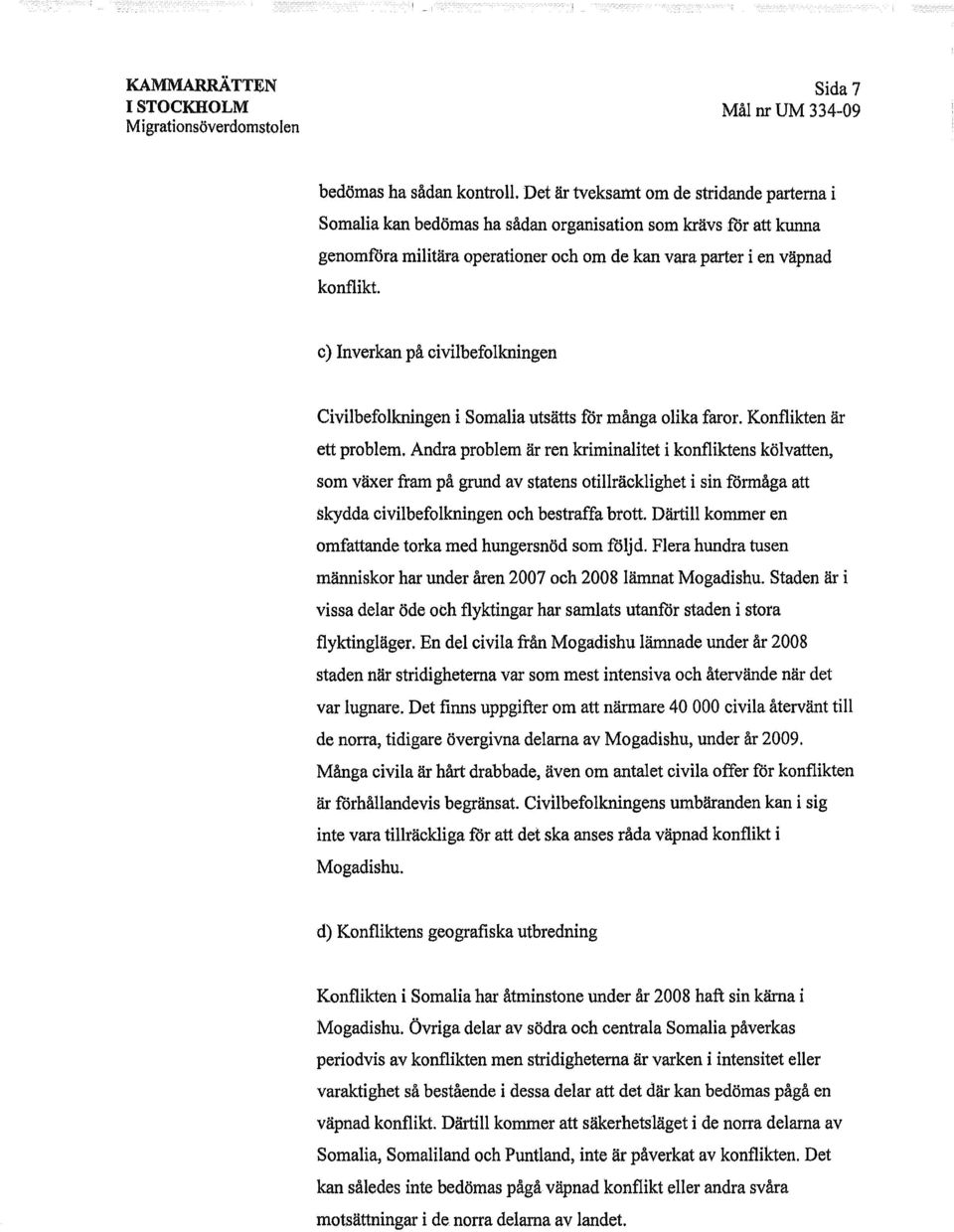 c) Inverkan på civilbefolkningen Civilbefolkningen i Somalla utsätts för många olikafaror. Konflikten är ett problem.
