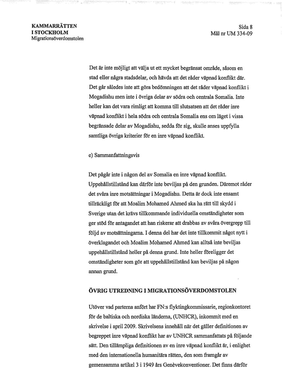 Inte heller kan det vara rimligtatt kommatill slutsatsen att det råderinre väpnadkonflikt i hela södraoch centralasomaliaens om lägeti vissa begränsade delar av Mogadishu, sedda för sig, skulleanses