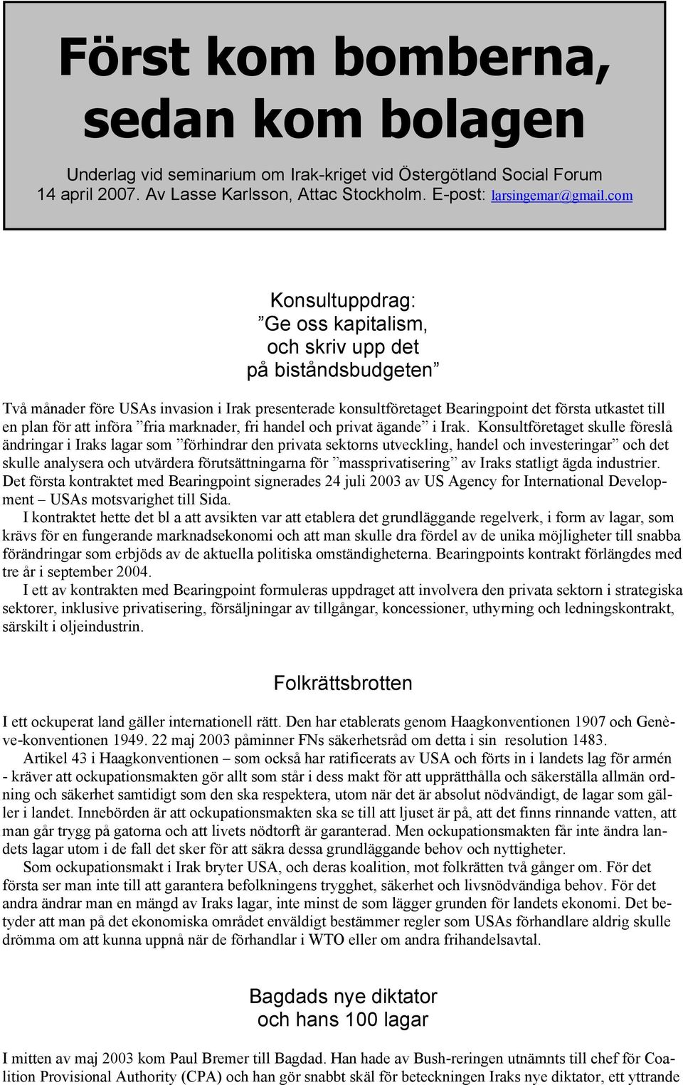 införa fria marknader, fri handel och privat ägande i Irak.