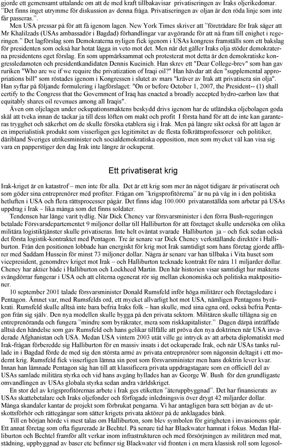 New York Times skriver att företrädare för Irak säger att Mr Khalilzads (USAs ambassadör i Bagdad) förhandlingar var avgörande för att nå fram till enighet i regeringen.