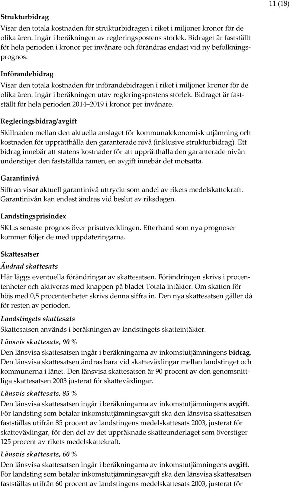 Införandebidrag Visar den totala kostnaden för införandebidragen i riket i miljoner kronor för de olika åren. Ingår i beräkningen utav regleringspostens storlek.