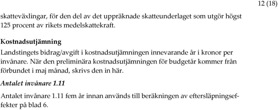 Kostnadsutjämning Landstingets bidrag/avgift i kostnadsutjämningen innevarande år i kronor per invånare.