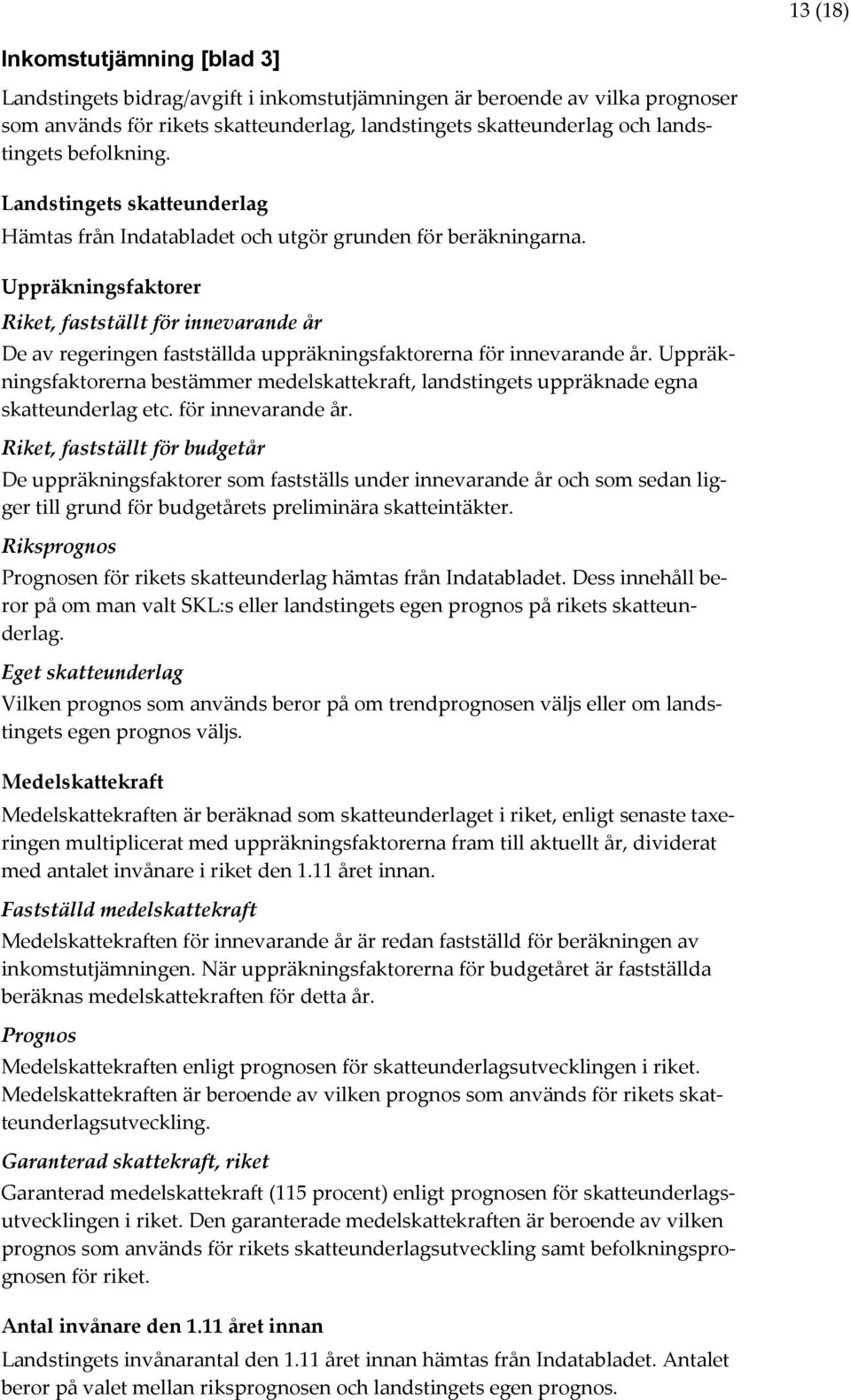 Uppräkningsfaktorer Riket, fastställt för innevarande år De av regeringen fastställda uppräkningsfaktorerna för innevarande år.