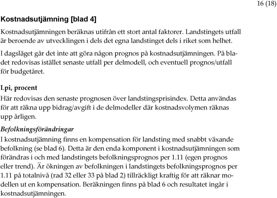 Lpi, procent Här redovisas den senaste prognosen över landstingsprisindex. Detta användas för att räkna upp bidrag/avgift i de delmodeller där kostnadsvolymen räknas upp årligen.