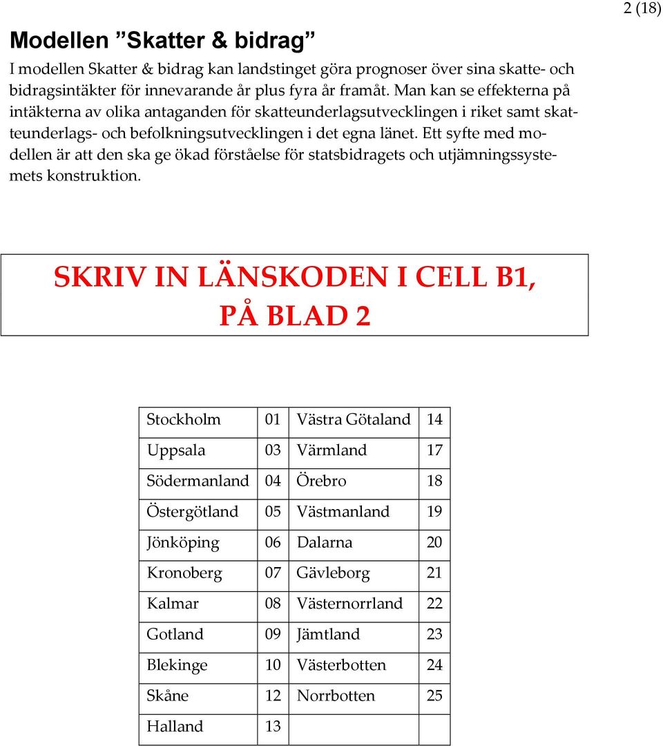 Ett syfte med modellen är att den ska ge ökad förståelse för statsbidragets och utjämningssystemets konstruktion.