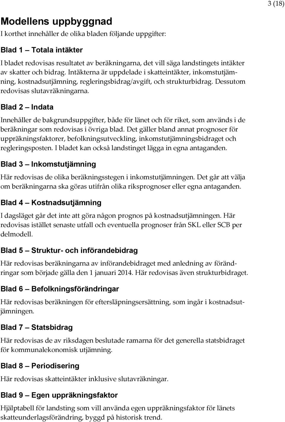 Blad 2 Indata Innehåller de bakgrundsuppgifter, både för länet och för riket, som används i de beräkningar som redovisas i övriga blad.