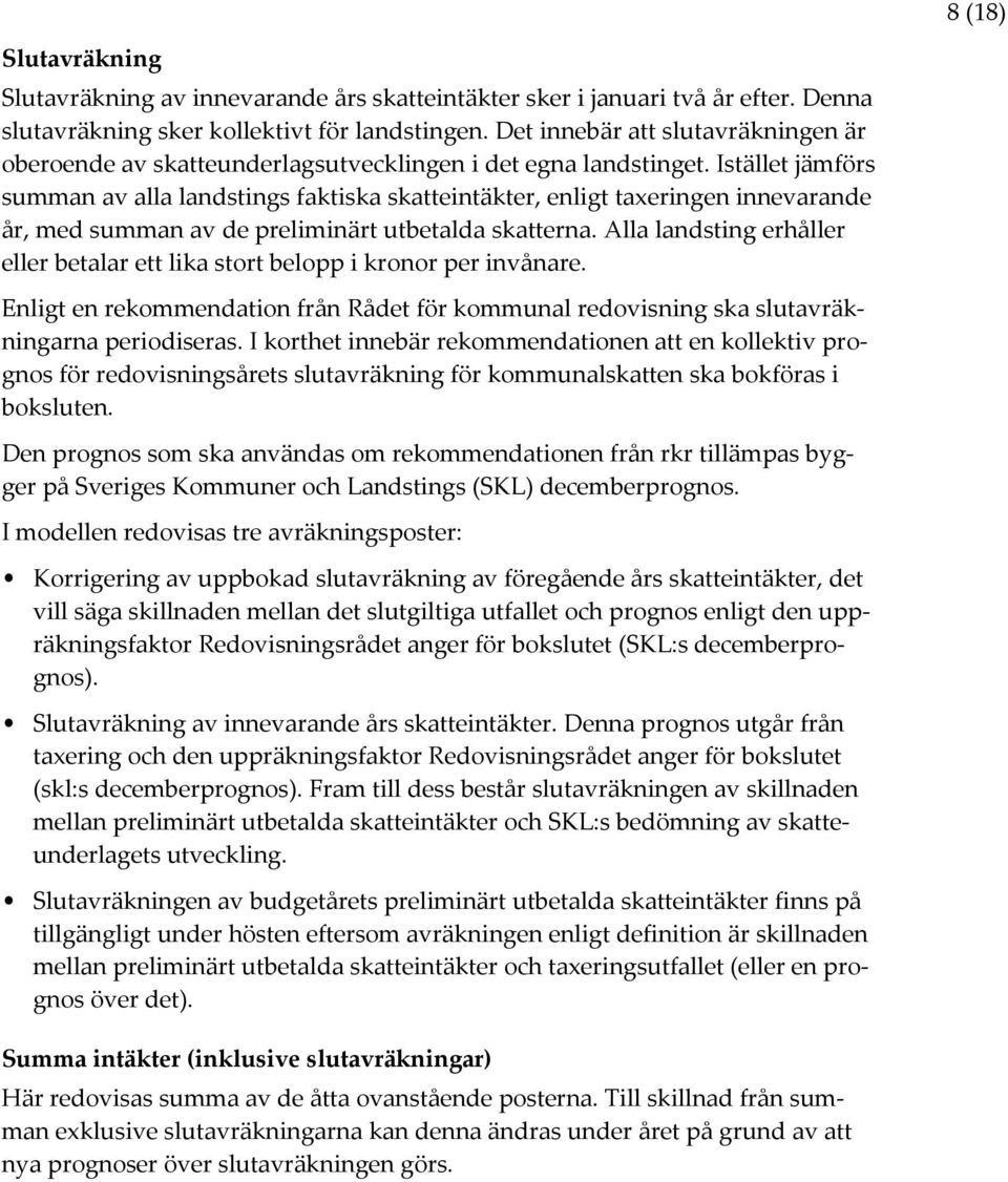 Istället jämförs summan av alla landstings faktiska skatteintäkter, enligt taxeringen innevarande år, med summan av de preliminärt utbetalda skatterna.