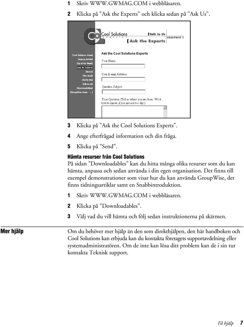 Det finns till exempel demonstrationer som visar hur du kan använda GroupWise, det finns tidningsartiklar samt en Snabbintroduktion. 1 Skriv WWW.GWMAG.COM i webbläsaren. 2 Klicka på Downloadables.