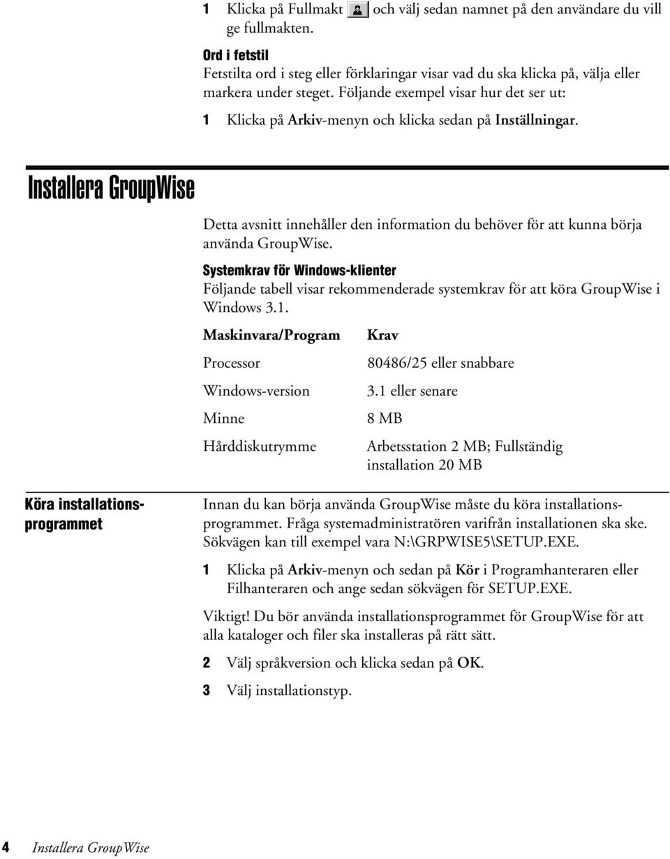 Installera GroupWise Detta avsnitt innehåller den information du behöver för att kunna börja använda GroupWise.