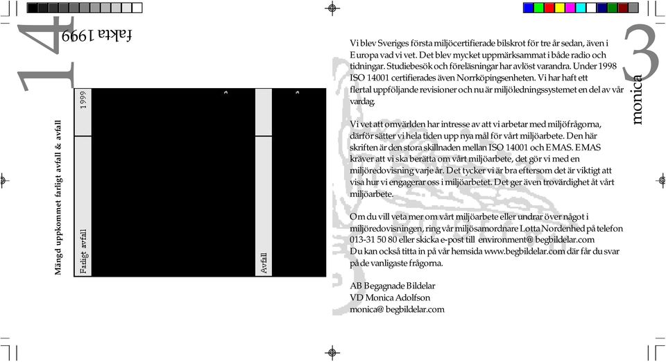 Vi har haft ett flertal uppföljande revisioner och nu är miljöledningssystemet en del av vår vardag.