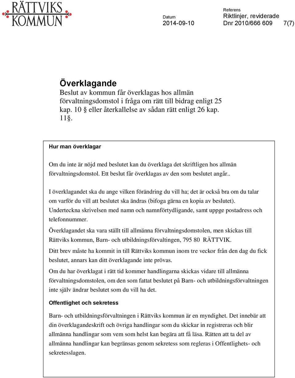 . I överklagandet ska du ange vilken förändring du vill ha; det är också bra om du talar om varför du vill att beslutet ska ändras (bifoga gärna en kopia av beslutet).