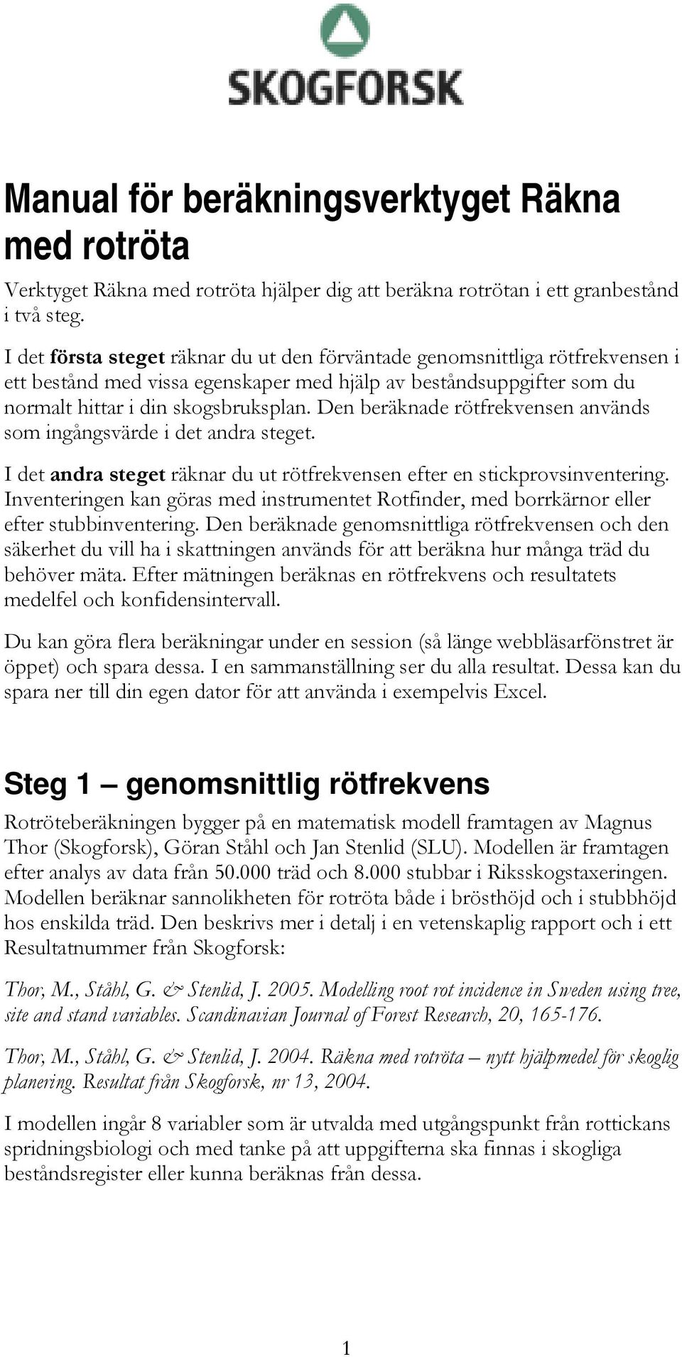 Den beräknade rötfrekvensen används som ingångsvärde i det andra steget. I det andra steget räknar du ut rötfrekvensen efter en stickprovsinventering.