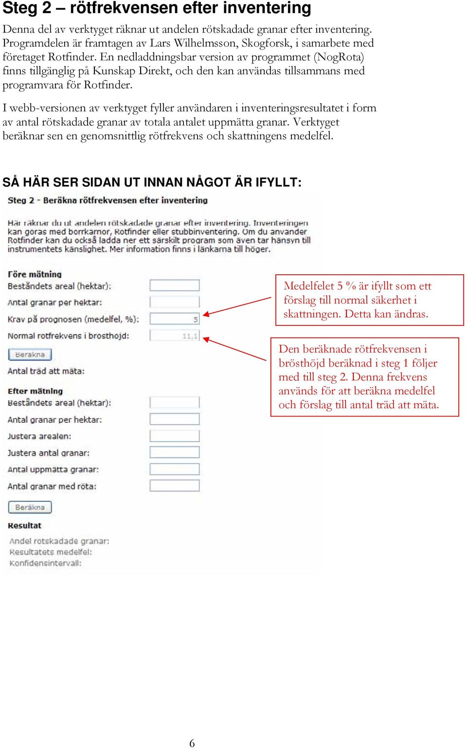 En nedladdningsbar version av programmet (NogRota) finns tillgänglig på Kunskap Direkt, och den kan användas tillsammans med programvara för Rotfinder.