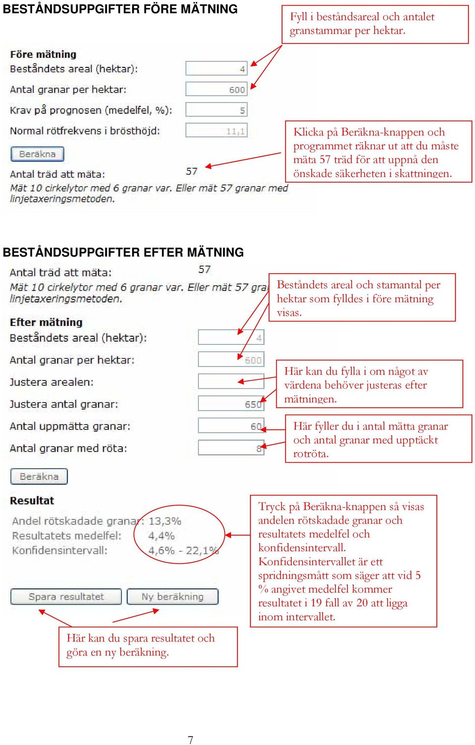 BESTÅNDSUPPGIFTER EFTER MÄTNING Beståndets areal och stamantal per hektar som fylldes i före mätning visas. Här kan du fylla i om något av värdena behöver justeras efter mätningen.