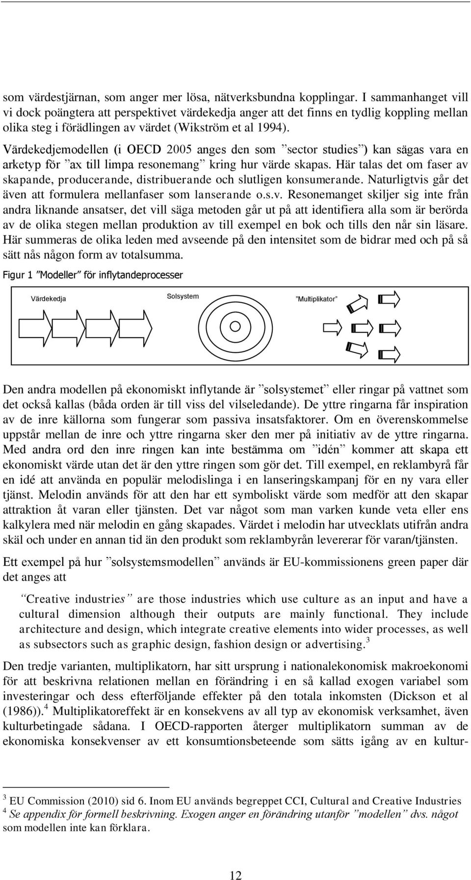 Värdekedjemodellen (i OECD 2005 anges den som sector studies ) kan sägas vara en arketyp för ax till limpa resonemang kring hur värde skapas.