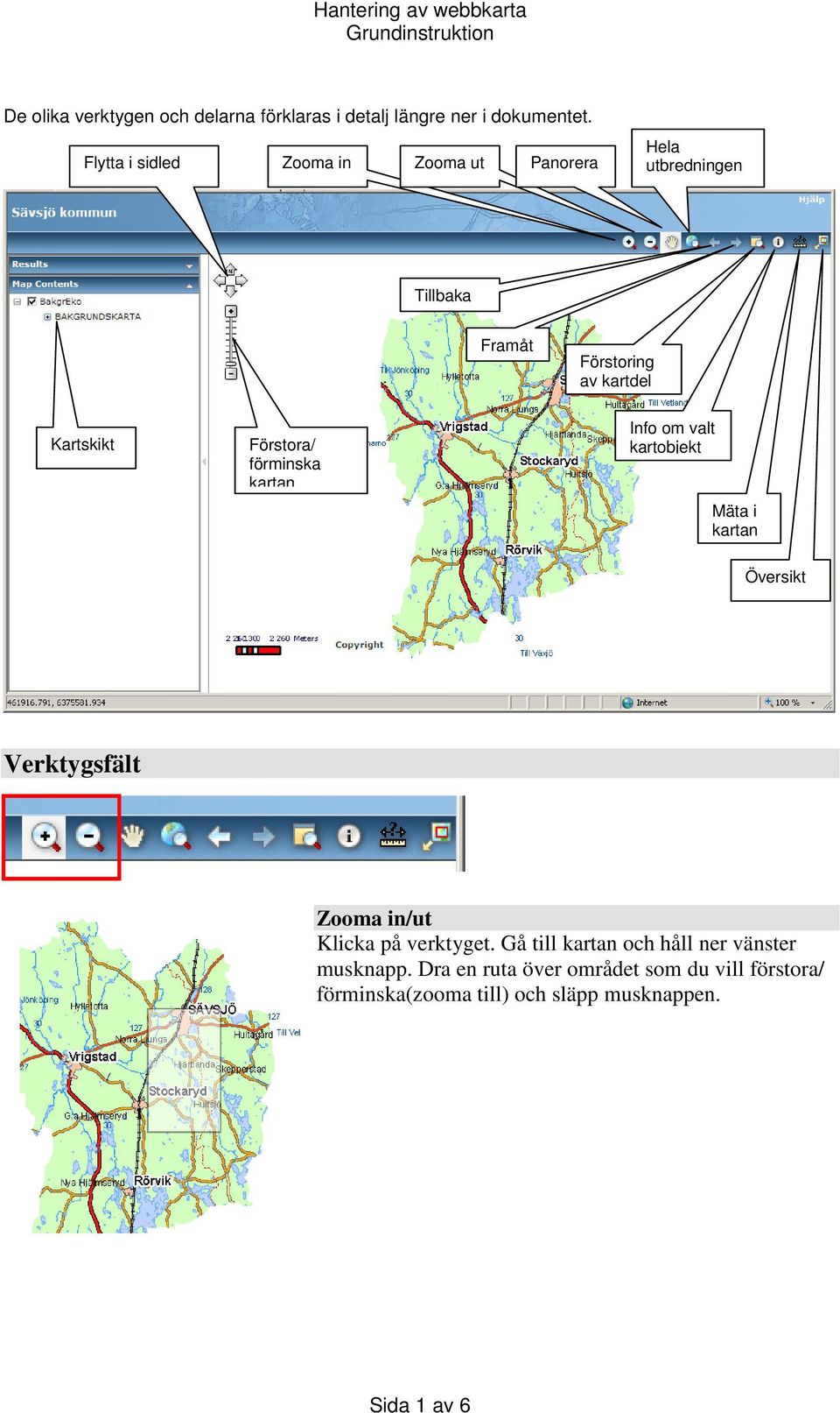 Förstora/ förminska kartan Info om valt kartobjekt Mäta i kartan Översikt Verktygsfält Zooma in/ut Klicka på