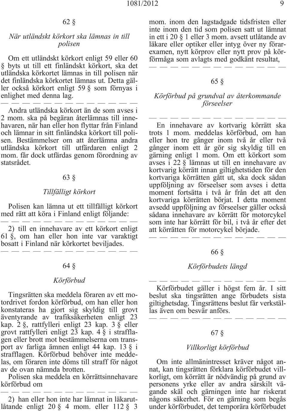 ska på begäran återlämnas till innehavaren, när han eller hon flyttar från Finland och lämnar in sitt finländska körkort till polisen.