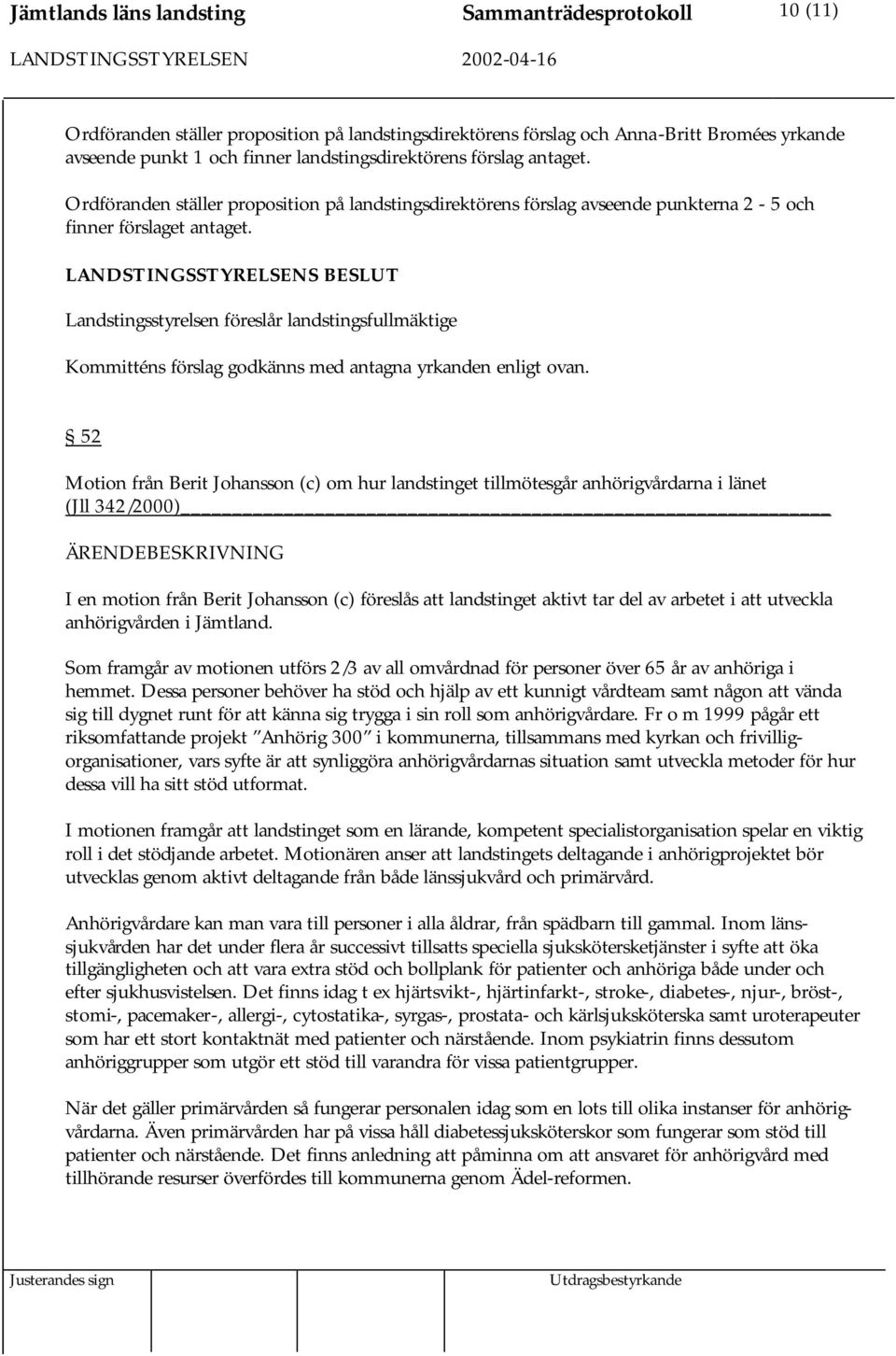 Landstingsstyrelsen föreslår landstingsfullmäktige Kommitténs förslag godkänns med antagna yrkanden enligt ovan.