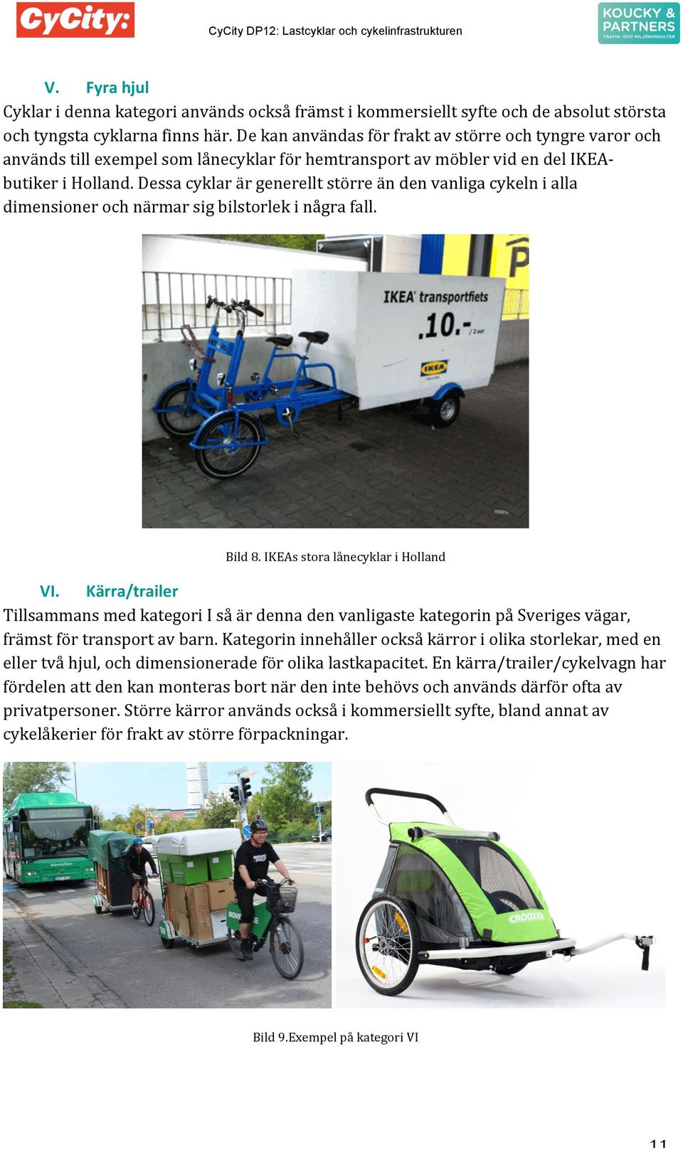 Dessa cyklar är generellt större än den vanliga cykeln i alla dimensioner och närmar sig bilstorlek i några fall. Bild 8. IKEAs stora lånecyklar i Holland VI.