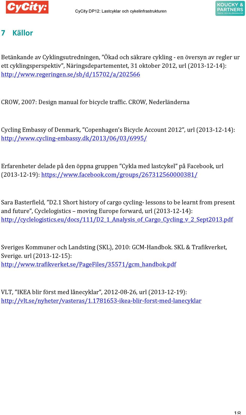 dk/2013/06/03/6995/ Erfarenheter delade på den öppna gruppen Cykla med lastcykel på Facebook, url (20131219): https://www.facebook.com/groups/267312560000381/ Sara Basterfield, D2.