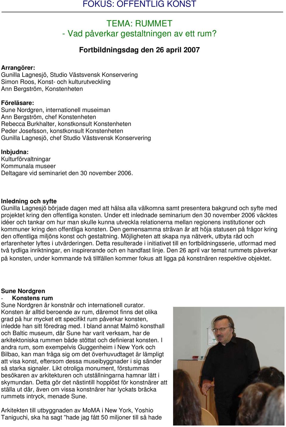 internationell museiman Ann Bergström, chef Konstenheten Rebecca Burkhalter, konstkonsult Konstenheten Peder Josefsson, konstkonsult Konstenheten Gunilla Lagnesjö, chef Studio Västsvensk Konservering