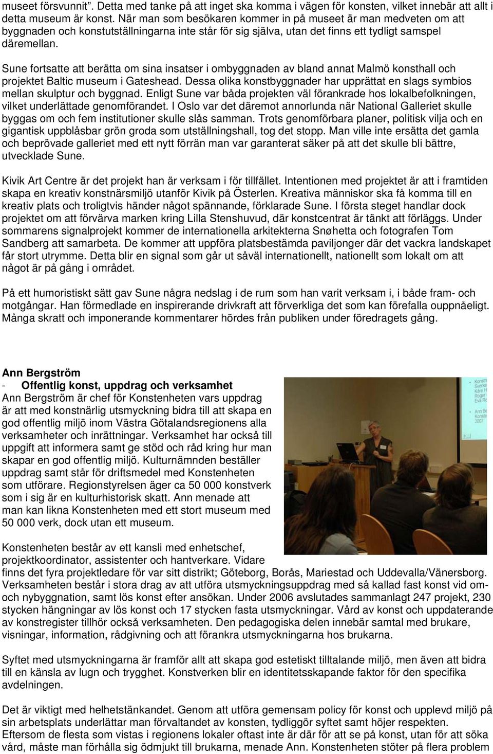 Sune fortsatte att berätta om sina insatser i ombyggnaden av bland annat Malmö konsthall och projektet Baltic museum i Gateshead.