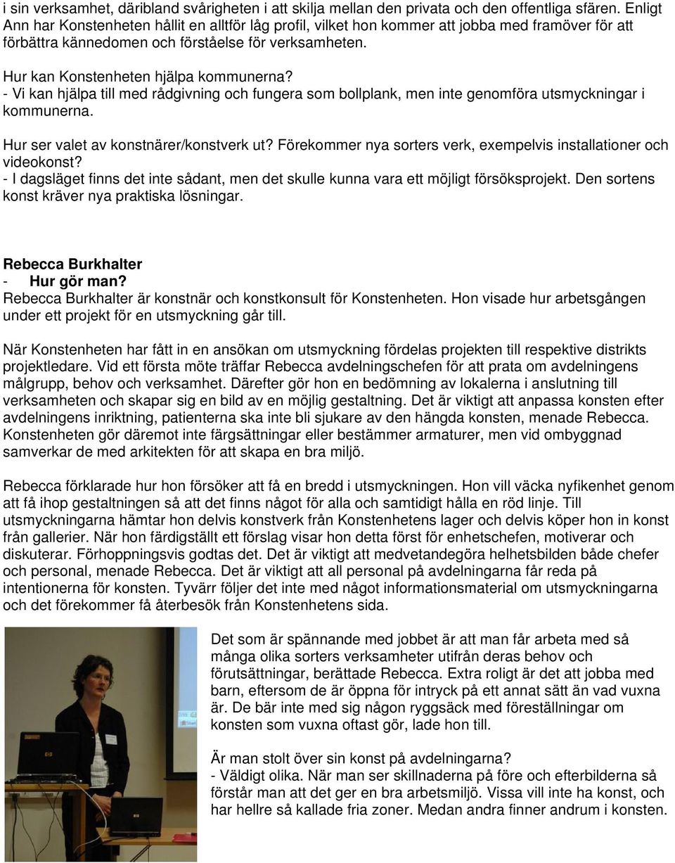 - Vi kan hjälpa till med rådgivning och fungera som bollplank, men inte genomföra utsmyckningar i kommunerna. Hur ser valet av konstnärer/konstverk ut?
