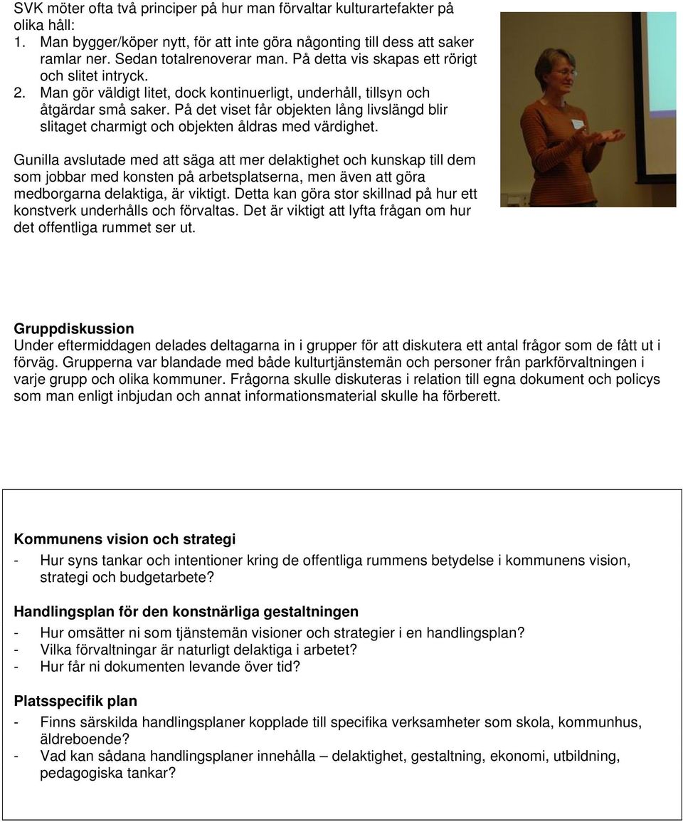 På det viset får objekten lång livslängd blir slitaget charmigt och objekten åldras med värdighet.