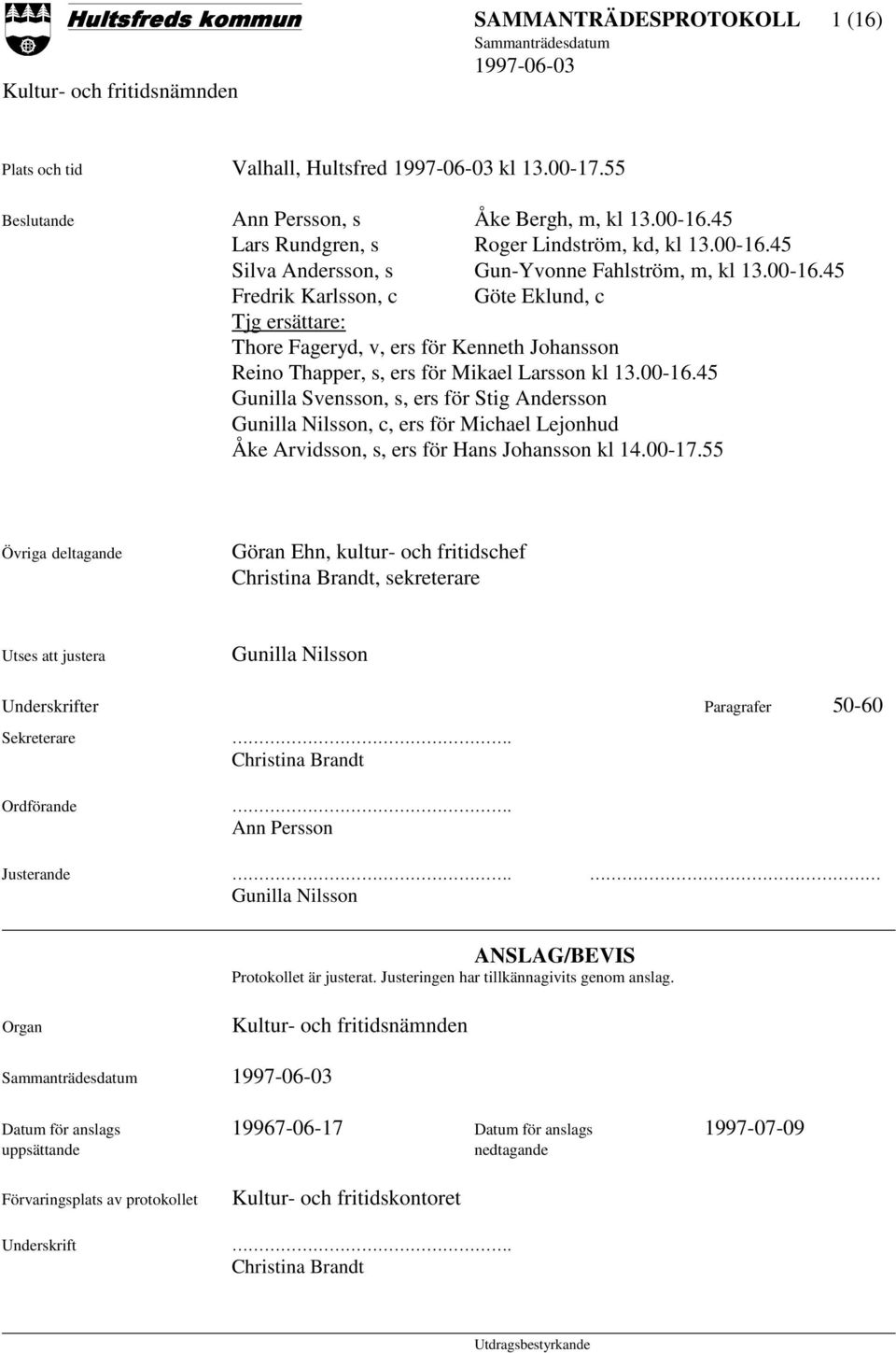 00-17.55 Övriga deltagande Göran Ehn, kultur- och fritidschef Christina Brandt, sekreterare Utses att justera Gunilla Nilsson Underskrifter Paragrafer 50-60 Sekreterare Ordförande. Christina Brandt. Ann Persson Justerande.