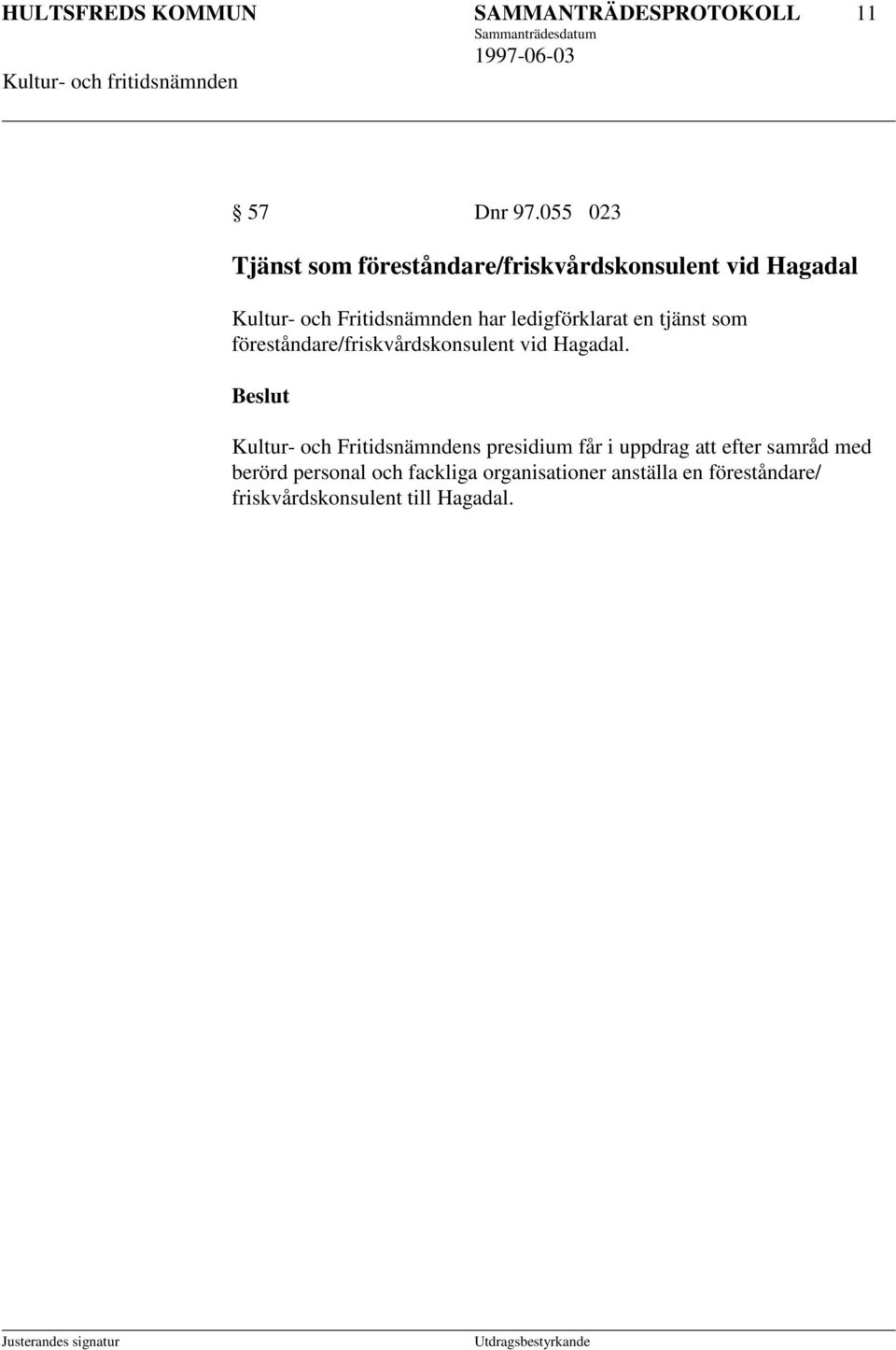 ledigförklarat en tjänst som föreståndare/friskvårdskonsulent vid Hagadal.